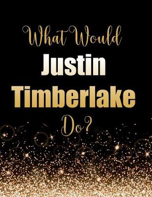 Cover of What Would Justin Timberlake Do?