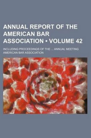 Cover of Annual Report of the American Bar Association (Volume 42); Including Proceedings of the Annual Meeting