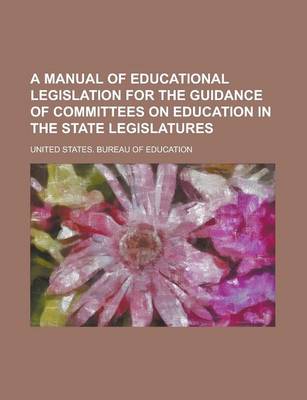 Book cover for A Manual of Educational Legislation for the Guidance of Committees on Education in the State Legislatures