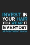 Book cover for Invest In Your Hair You Wear It Every Day - Appointment Book