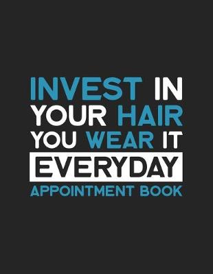 Cover of Invest In Your Hair You Wear It Every Day - Appointment Book