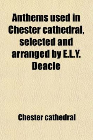 Cover of Anthems Used in Chester Cathedral, Selected and Arranged by E.L.Y. Deacle