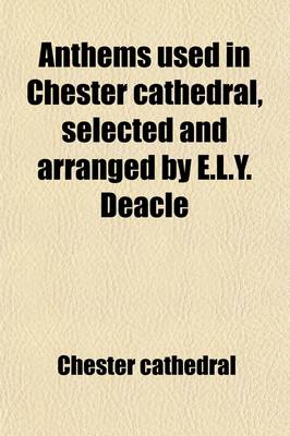 Book cover for Anthems Used in Chester Cathedral, Selected and Arranged by E.L.Y. Deacle