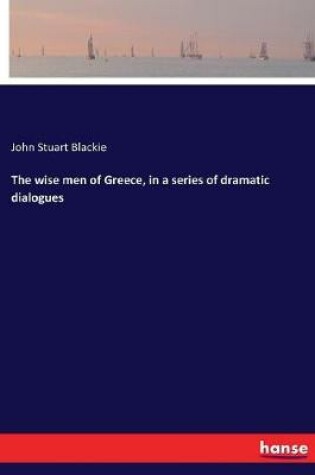 Cover of The wise men of Greece, in a series of dramatic dialogues