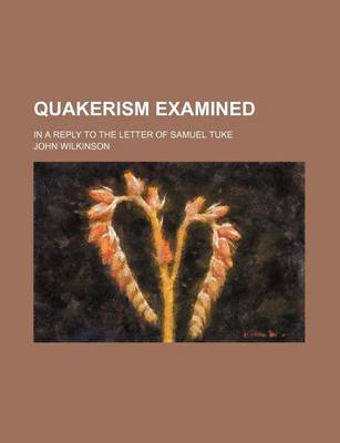 Book cover for Quakerism Examined; In a Reply to the Letter of Samuel Tuke