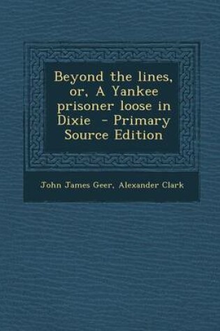 Cover of Beyond the Lines, Or, a Yankee Prisoner Loose in Dixie - Primary Source Edition