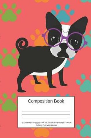 Cover of Composition Book 200 Sheets/400 Pages/7.44 X 9.69 In. College Ruled/ French Bulldog Pup with Glasses
