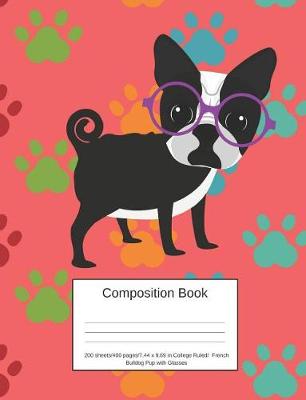 Book cover for Composition Book 200 Sheets/400 Pages/7.44 X 9.69 In. College Ruled/ French Bulldog Pup with Glasses