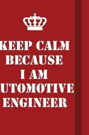 Cover of Keep Calm Because I Am Automotive Engineer