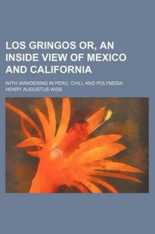 Cover of Los Gringos Or, an Inside View of Mexico and California; With Wandering in Peru, Chili, and Polynesia