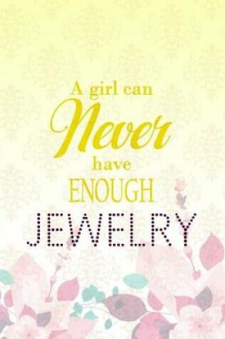 Cover of A Girl Can Never Have Enough Jewerly