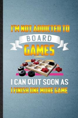 Book cover for I'm Not Addicted to Board Games I Can Quit Soon as I Finish One More Game