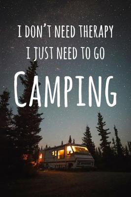 Book cover for I Don't Need Therapy I Just Need To Go Camping