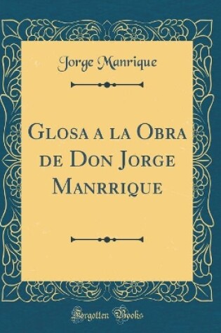 Cover of Glosa a la Obra de Don Jorge Manrrique (Classic Reprint)