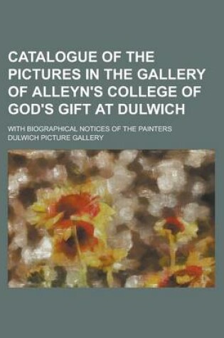 Cover of Catalogue of the Pictures in the Gallery of Alleyn's College of God's Gift at Dulwich; With Biographical Notices of the Painters