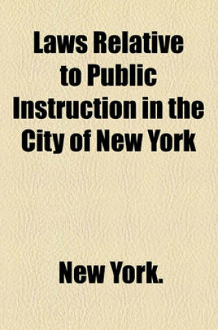 Cover of Laws Relative to Public Instruction in the City of New York