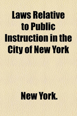 Book cover for Laws Relative to Public Instruction in the City of New York