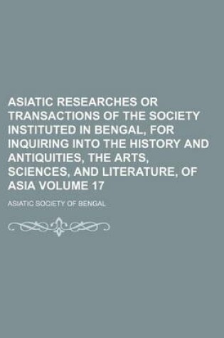 Cover of Asiatic Researches or Transactions of the Society Instituted in Bengal, for Inquiring Into the History and Antiquities, the Arts, Sciences, and Literature, of Asia Volume 17