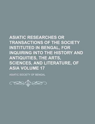 Book cover for Asiatic Researches or Transactions of the Society Instituted in Bengal, for Inquiring Into the History and Antiquities, the Arts, Sciences, and Literature, of Asia Volume 17