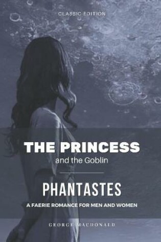 Cover of THE PRINCESS AND THE GOBLIN ( with Illustrations) / PHANTASTES A FAERIE ROMANCE FOR MEN AND WOMEN