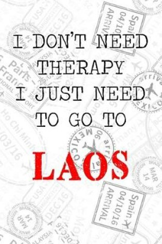 Cover of I Don't Need Therapy I Just Need To Go To Laos