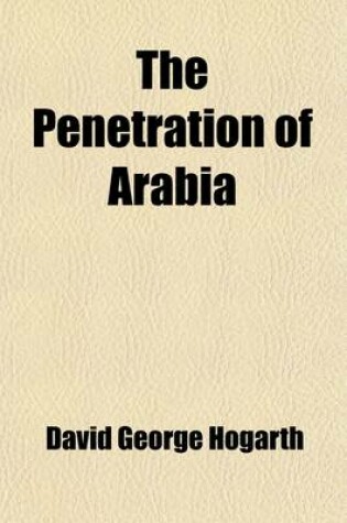 Cover of The Penetration of Arabia; A Record of the Development of Western Knowledge Concerning the Arabian Peninsula