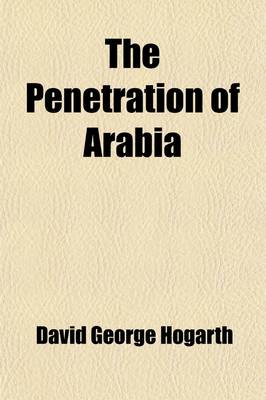 Book cover for The Penetration of Arabia; A Record of the Development of Western Knowledge Concerning the Arabian Peninsula