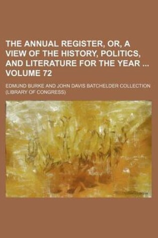 Cover of The Annual Register, Or, a View of the History, Politics, and Literature for the Year Volume 72