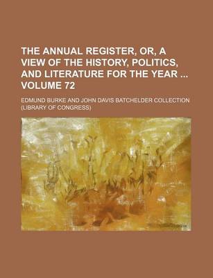 Book cover for The Annual Register, Or, a View of the History, Politics, and Literature for the Year Volume 72