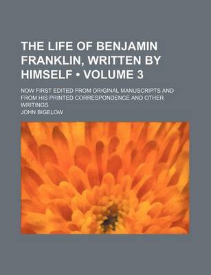 Book cover for The Life of Benjamin Franklin, Written by Himself (Volume 3); Now First Edited from Original Manuscripts and from His Printed Correspondence and Other Writings