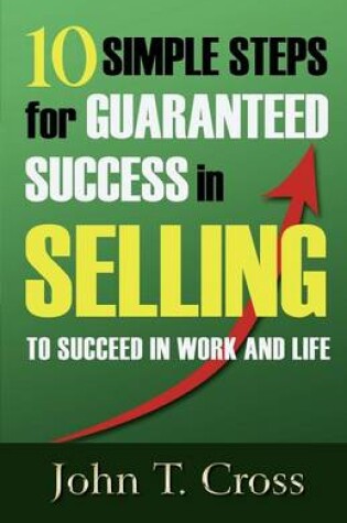 Cover of 10 Simple Steps for Guaranteed Success in Selling to Succeed in Work and Life