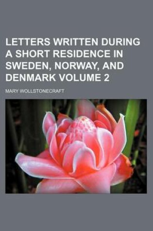 Cover of Letters Written During a Short Residence in Sweden, Norway, and Denmark Volume 2