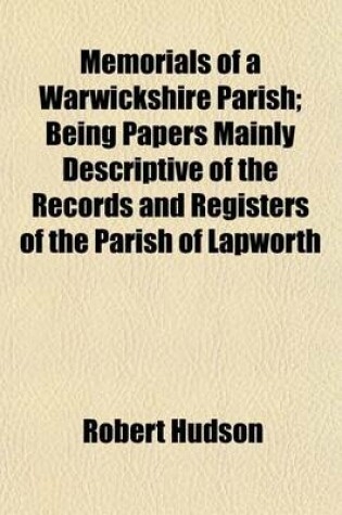 Cover of Memorials of a Warwickshire Parish; Being Papers Mainly Descriptive of the Records and Registers of the Parish of Lapworth