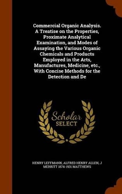 Book cover for Commercial Organic Analysis. a Treatise on the Properties, Proximate Analytical Examination, and Modes of Assaying the Various Organic Chemicals and Products Employed in the Arts, Manufactures, Medicine, Etc., with Concise Methods for the Detection and de