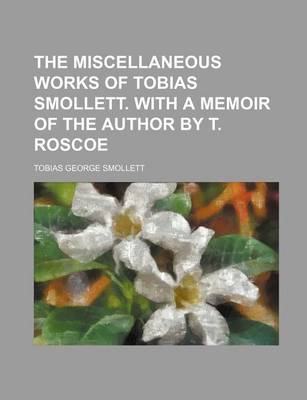 Book cover for The Miscellaneous Works of Tobias Smollett. with a Memoir of the Author by T. Roscoe