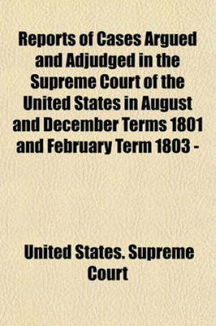 Cover of Reports of Cases Argued and Adjudged in the Supreme Court of the United States in August and December Terms 1801 and February Term 1803 - [February Term 1815] (Volume 1)