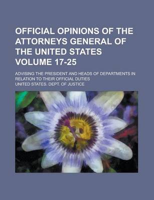 Book cover for Official Opinions of the Attorneys General of the United States; Advising the President and Heads of Departments in Relation to Their Official Duties Volume 17-25