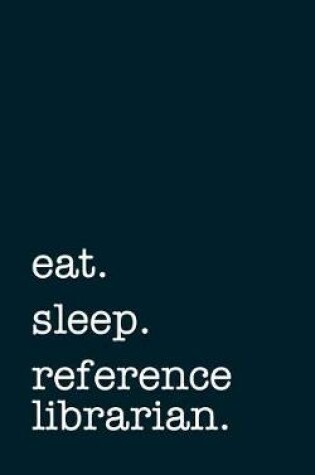 Cover of eat. sleep. reference librarian. - Lined Notebook