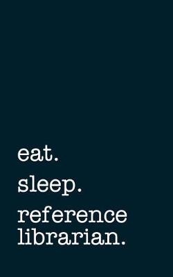 Book cover for eat. sleep. reference librarian. - Lined Notebook