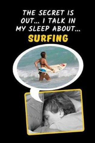 Cover of The Secret Is Out.. I Talk In My Sleep About.. Surfing