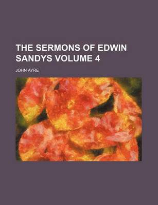 Book cover for The Sermons of Edwin Sandys Volume 4