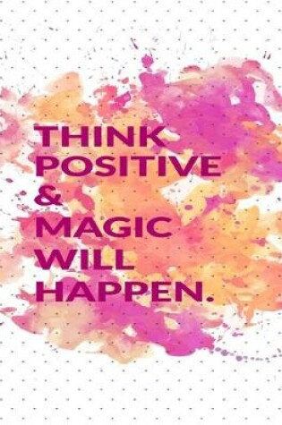 Cover of Think Positive and Magic Will Happen