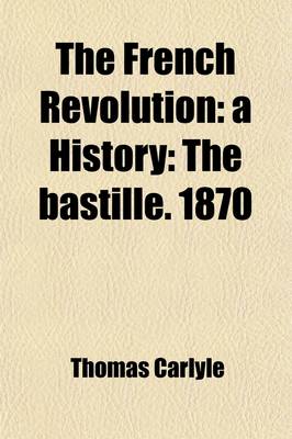 Book cover for The French Revolution; A History the Bastille. 1870 Volume 1