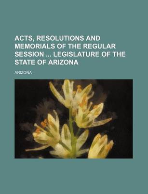 Book cover for Acts, Resolutions and Memorials of the Regular Session Legislature of the State of Arizona