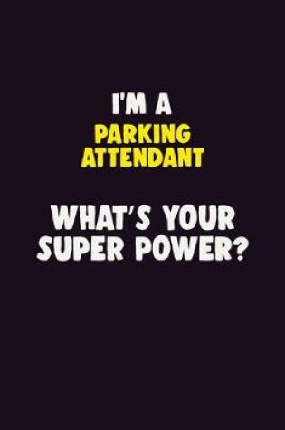 Cover of I'M A Parking Attendant, What's Your Super Power?