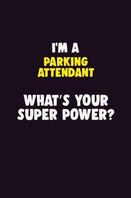 Book cover for I'M A Parking Attendant, What's Your Super Power?