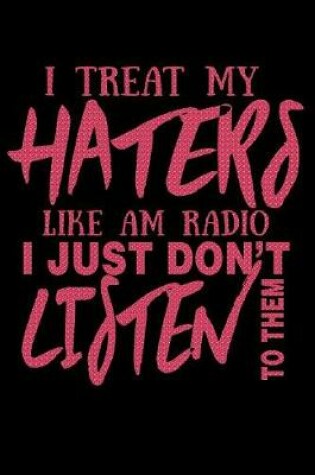 Cover of I Treat My Haters Like AM Radio I Just Don't Listen To Them