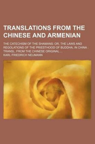 Cover of Translations from the Chinese and Armenian; The Catechism of the Shamans Or, the Laws and Regolations of the Priesthood of Buddha, in China Transl. from the Chinese Original