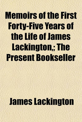 Book cover for Memoirs of the First Forty-Five Years of the Life of James Lackington; The Present Bookseller