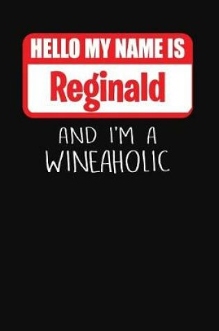 Cover of Hello My Name is Reginald And I'm A Wineaholic